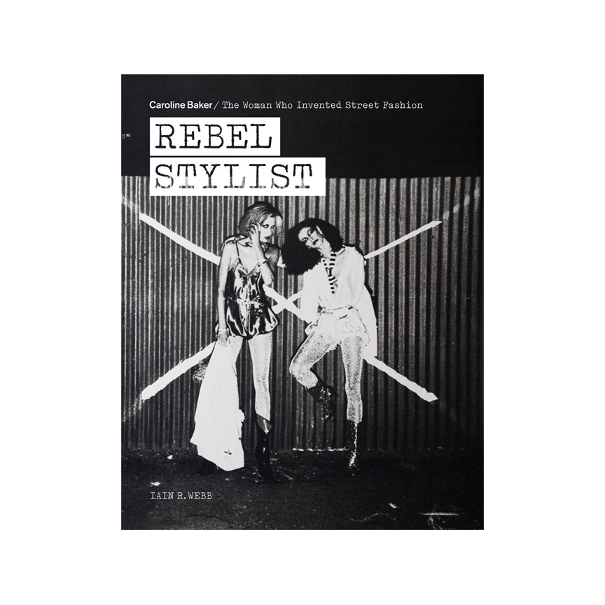 Rebel Stylist: Caroline Baker - The Woman Who Invented Street Fashion
