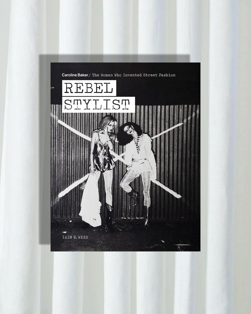 Rebel Stylist: Caroline Baker - The Woman Who Invented Street Fashion